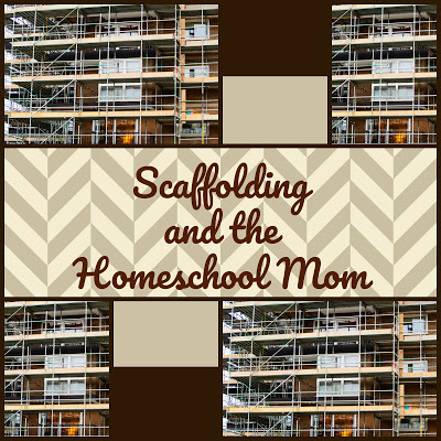 Scaffolding and the Homeschool Mom